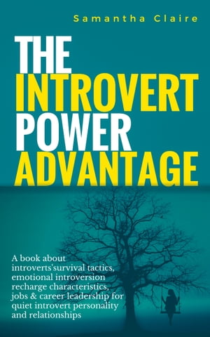 The Introvert Power Advantage A book about introverts'survival tactics, emotional introversion recharge characteristics, jobs & career leadership for quiet introvert personality and relationships