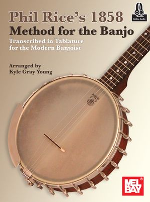 Phil Rice's 1858 Method for the Banjo Transcribed in Tablature for the Modern Banjoist【電子書籍】[ Kyle Gray Young ]