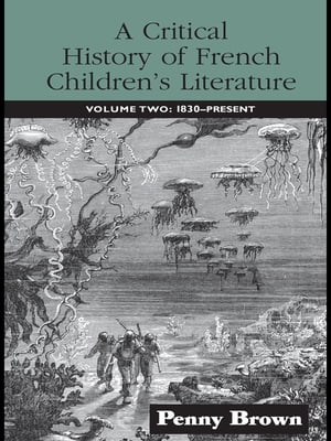 A Critical History of French Children's Literature Volume Two: 1830-PresentŻҽ...