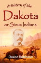 ŷKoboŻҽҥȥ㤨A History of the Dakota or Sioux Indians: from their earliest traditions and first contact with white men to the final settlement of the last of themŻҽҡ[ Doane Robinson ]פβǤʤ532ߤˤʤޤ