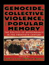 Genocide, Collective Violence, and Popular Memory The Politics of Remembrance in the Twentieth Century【電子書籍】 William H. Beezley