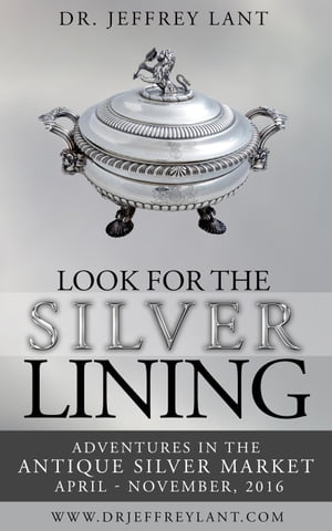 Look for the Silver Lining : Adventures in the Antique Silver Market...April - November 2016【電子書籍】[ Jeffrey Lant ]