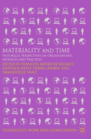 Materiality and Time Historical Perspectives on Organizations, Artefacts and Practices