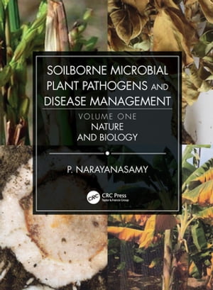 Soilborne Microbial Plant Pathogens and Disease Management, Volume One Nature and Biology
