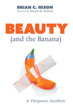 Beauty (and the Banana) A Theopoetic Aesthetic