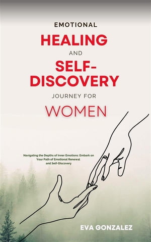 Emotional Healing and Self-Discovery Journey for Women Navigating the Depths of Inner Emotions: Embark on Your Path of Emotional Renewal and Self-Discovery