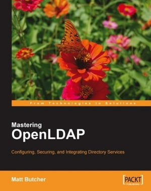 Mastering OpenLDAP: Configuring, Securing and Integrating Directory Services【電子書籍】[ Matt Butcher ]