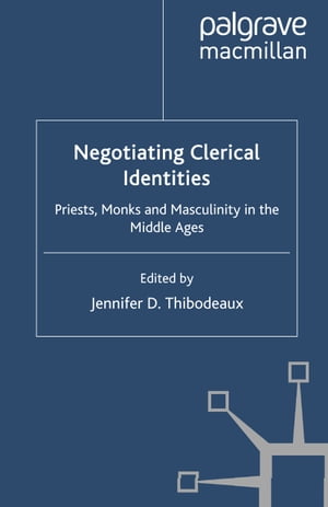 Negotiating Clerical Identities Priests, Monks and Masculinity in the Middle Ages