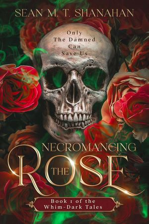 Necromancing The Rose - Book 1 of the Whim-Dark Tales