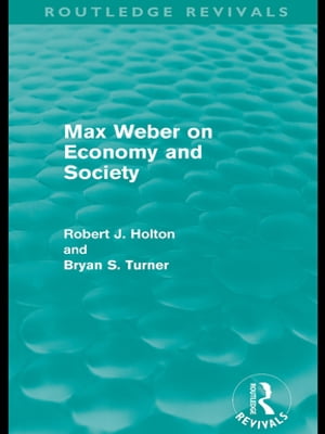 Max Weber on Economy and Society (Routledge Revivals)【電子書籍】 Robert Holton