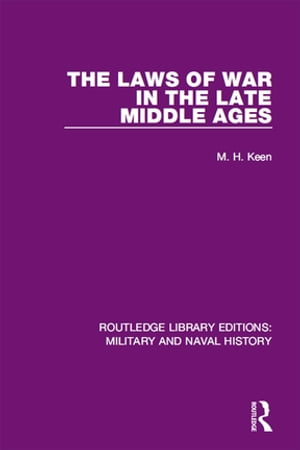 The Laws of War in the Late Middle Ages【電子書籍】[ Maurice Keen ]
