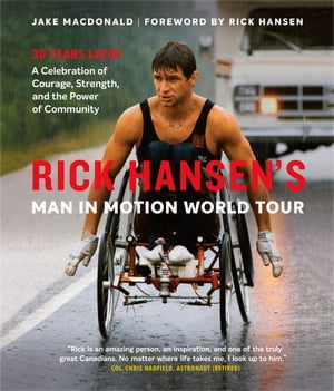 Rick Hansen's Man In Motion World Tour 30 Years LaterーA Celebration of Courage, Strength, and the Power of Community【電子書籍】[ Jake MacDonald ]