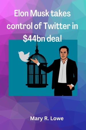 Elon Musk takes control of twitter in $44bn deal the world’s richest man has takeover twitter【電子書籍】[ Mary R. Lowe ]