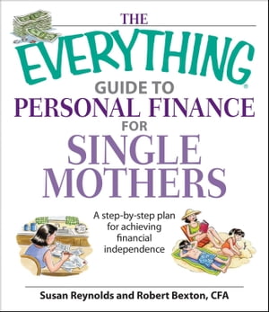 The Everything Guide to Personal Finance For Single Mothers A Step-by-Step Plan for Achieving Financial Independence【電子書籍】 Susan Reynolds