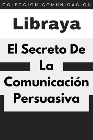 El Secreto De La Comunicación Persuasiva