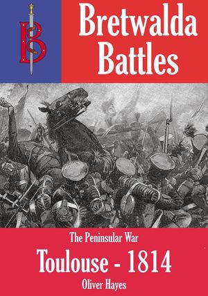 Toulouse - 1814 Bretwalda Battles, #19【電子書籍】[ Oliver Hayes ]