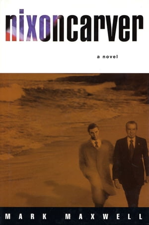 Nixoncarver A Novel【電子書籍】[ Mark Maxw