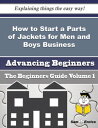 How to Start a Parts of Jackets for Men and Boys Business (Beginners Guide) How to Start a Parts of Jackets for Men and Boys Business (Beginners Guide)【電子書籍】 Carlena Echols