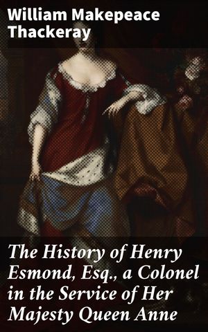 ŷKoboŻҽҥȥ㤨The History of Henry Esmond, Esq., a Colonel in the Service of Her Majesty Queen Anne A Timeless Tale of Loyalty and HonorŻҽҡ[ William Makepeace Thackeray ]פβǤʤ150ߤˤʤޤ