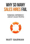 Why So Many Sales Hires Fail - Thinking Differently About Sales People【電子書籍】[ Matt Garman ]