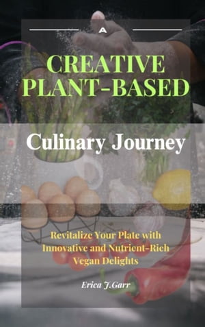 A Creative Plant-Based Culinary Journey Revitalize Your Plate with Innovative and Nutrient-Rich Vegan Delights