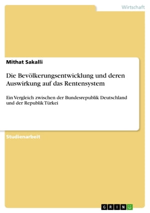 Die Bev?lkerungsentwicklung und deren Auswirkung auf das Rentensystem Ein Vergleich zwischen der Bundesrepublik Deutschland und der Republik T?rkei