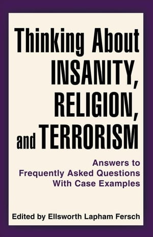 Thinking About Insanity, Religion, and Terrorism Answers to Frequently Asked Questions with Case Examples【電子書籍】