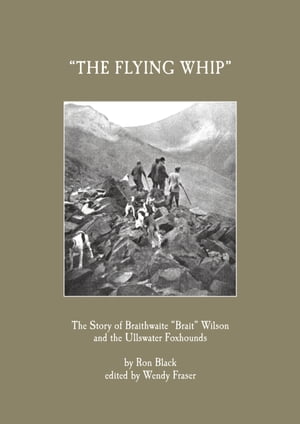 'The Flying Whip' -The Story of Braithwaite 'Brait' Wilson and the Ullswater Foxhounds