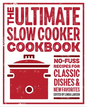 The Ultimate Slow Cooker Cookbook No-Fuss Recipes for Classic Dishes and New Favorites