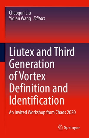Liutex and Third Generation of Vortex Definition and Identification An Invited Workshop from Chaos 2020【電子書籍】
