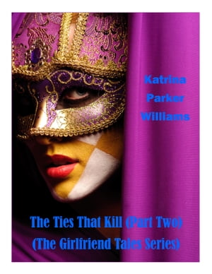 The Ties That Kill--Part Two (A Short Story) -- Also read Toxic Lies or the entire collection The Girlfriend Tales