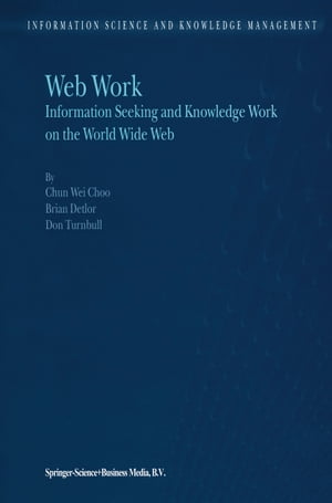 Web Work Information Seeking and Knowledge Work on the World Wide Web【電子書籍】[ Chun Wei Choo ]
