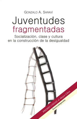 Juventudes fragmentadas Socializaci?n, clase y cultura en la construcci?n de la desigualdadŻҽҡ[ Gonzalo A. Sarav? ]