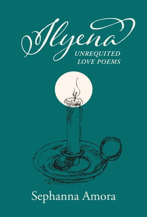 Ilyena Unrequited Love Poems【電子書籍】[ Sephanna Amora ]