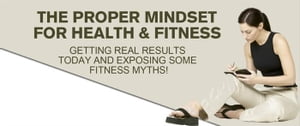 The Proper Mindset For Health & Fitness【電子