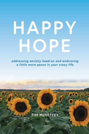 Happy Hope Addressing Anxiety Head-on and Embracing a Little More Peace in Your Crazy Life