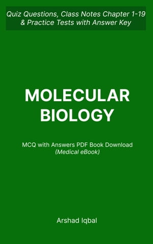 Molecular Biology MCQ Questions and Answers PDF Biology MCQs E-Book PDF Quiz Questions Chapter 1-19 Practice Tests with Answers Key Molecular Biology Textbook Notes, MCQs Study Guide【電子書籍】 Arshad Iqbal