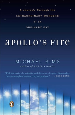 Apollo's Fire A Journey Through the Extraordinary Wonders of an Ordinary Day【電子書籍】[ Michael Sims ]