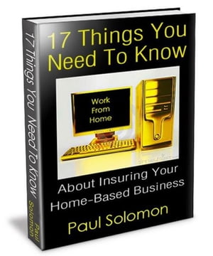 17 Things You Need To Know About Insuring Your Home-Based Business