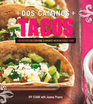 Dos Caminos Tacos: 100 Recipes for Everyone's Favorite Mexican Street Food