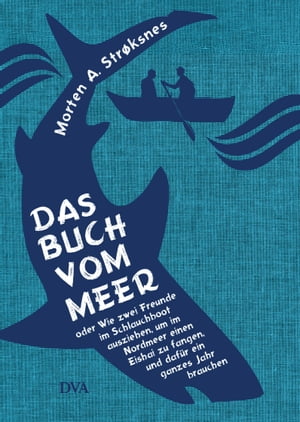 Das Buch vom Meer oder Wie zwei Freunde im Schlauchboot ausziehen, um im Nordmeer einen Eishai zu fangen, und daf?r ein ganzes Jahr brauchenŻҽҡ[ Morten A. Str?ksnes ]