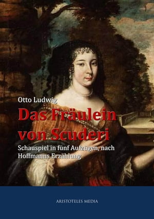 Das Fr?ulein von Scuderi Schauspiel in f?nf Aufz?gen, nach Hoffmanns Erz?hlung【電子書籍】[ Otto Ludwig ]