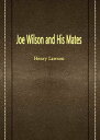 Joe Wilson And His Mates【電子書籍】 Henry Lawson