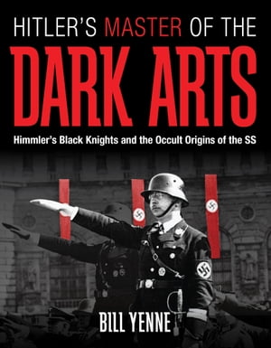 Hitler's Master of the Dark Arts Himmler's Black Knights and the Occult Origins of the SS【電子書籍】[ Bill Yenne ]
