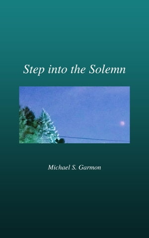 Step into the Solemn【電子書籍】[ Michael S. Garmon ]