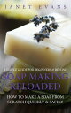 Soap Making Reloaded: How To Make A Soap From Scratch Quickly Safely: A Simple Guide For Beginners Beyond【電子書籍】 Janet Evans