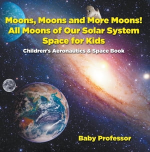 Moons, Moons and More Moons! All Moons of our Solar System - Space for Kids - Children's Aeronautics & Space Book