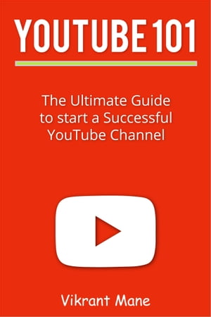 YouTube 101: The Ultimate Guide to Start a Successful YouTube channel【電子書籍】[ Vikrant Mane ]