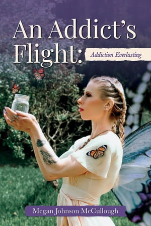 An Addict's Flight Addiction Everlasting【電子書籍】[ Megan Johnson McCullough ]