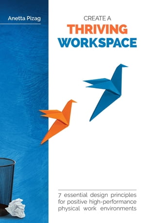 Create a Thriving Workspace 7 Essential Design Principles for Positive High-Performance Physical Work Environments